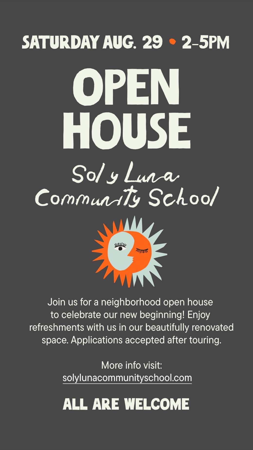 Open House — Sol y Luna Community School. Saturday, August 29, 2–5pm. Join us to celebrate our new beginning with refreshments in our newly renovated space; applications accepted after touring. All are welcome. solylunacommunityschool.com